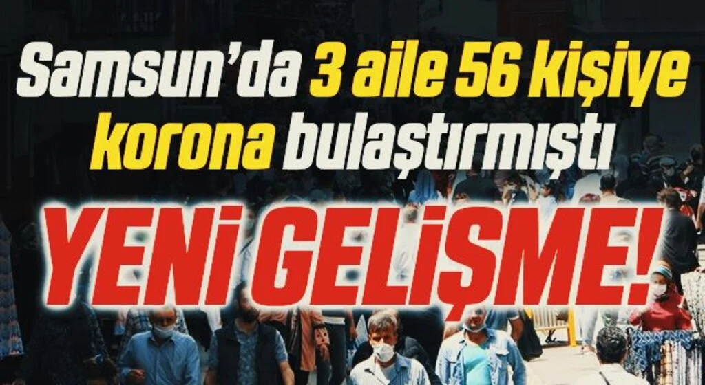 Samsun’da 3 aile 56 kişiye korona bulaştırmıştı! Yeni Gelişme