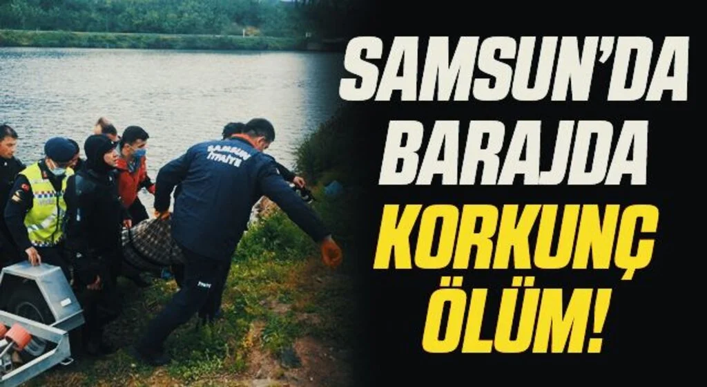 Samsun'da Barajda Korkunç Ölüm!