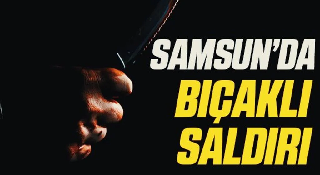 Samsun'da bıçaklı saldırı: 1 yaralı