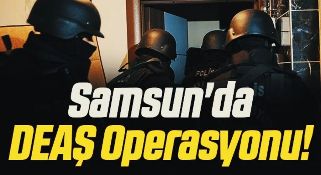 Samsun'da DEAŞ Operasyonu!