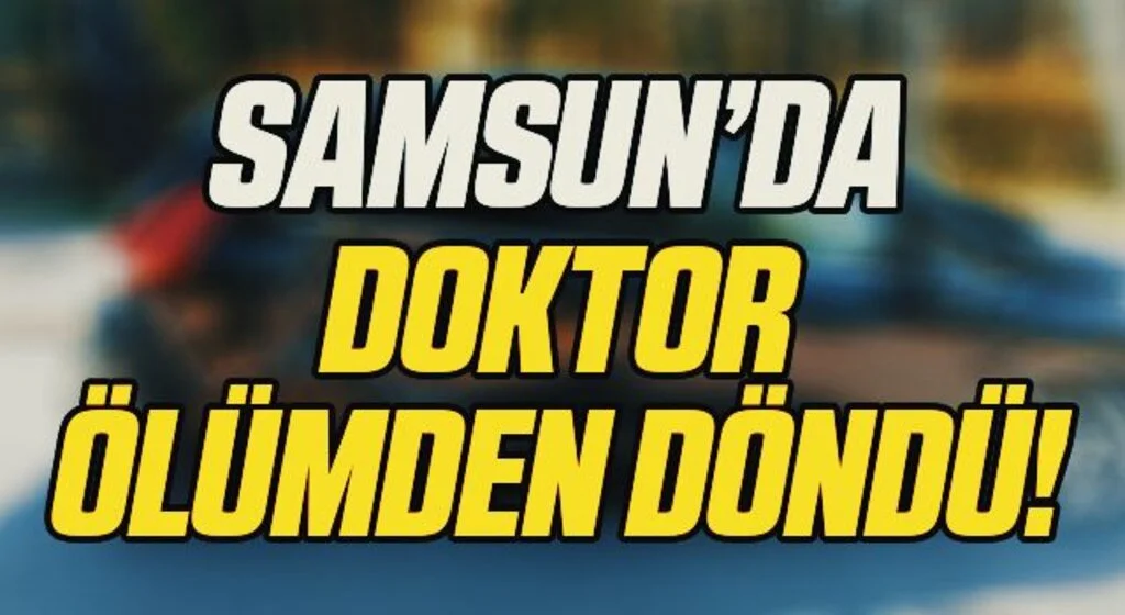 Samsun'da Doktor Ölümden Döndü