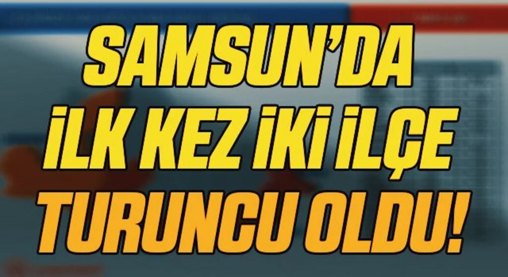 Samsun’da ilk kez 2 ilçe ‘turuncu’ oldu