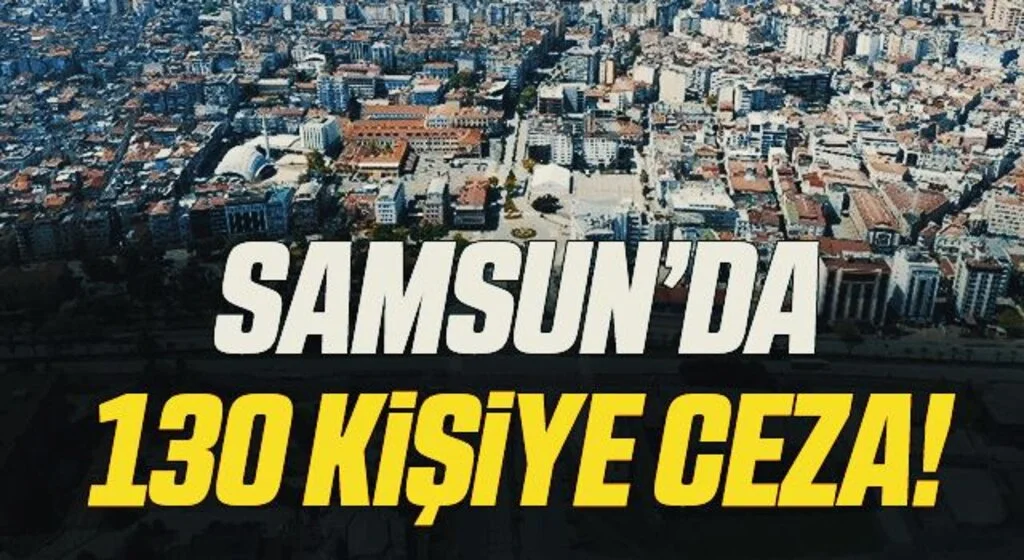 Samsun'da karantinayı ihlal eden 130 kişiye adli işlem
