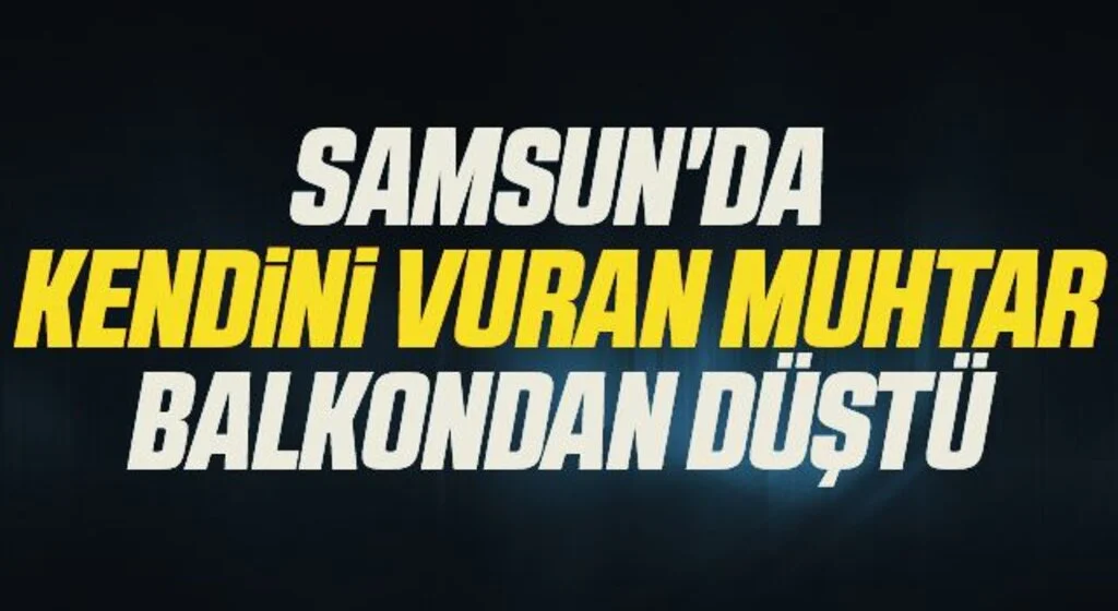 Samsun'da Kendini vuran muhtar balkondan düştü