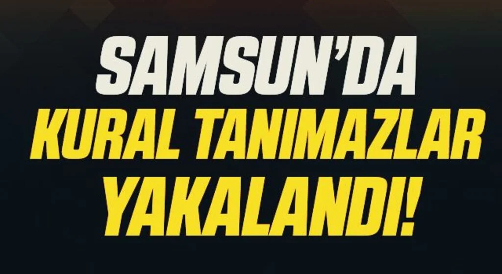 Samsun'da Kural tanımaz 30 kişi!