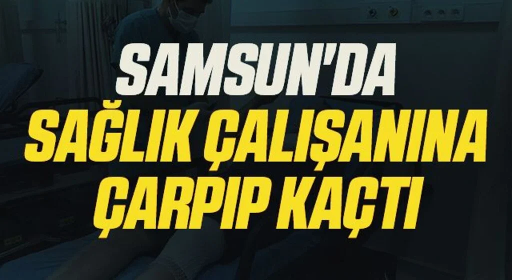 Samsun'da Sağlık çalışanına çarpıp kaçtı