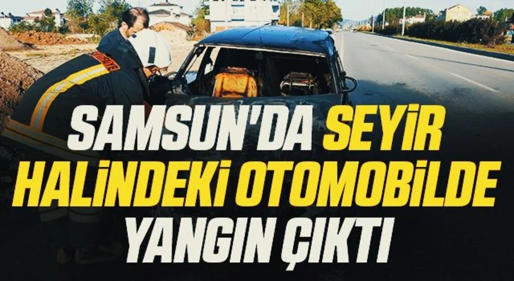 Samsun'da seyir halindeki otomobilde yangın çıktı
