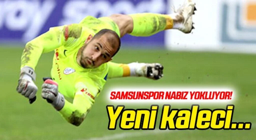Samsunspor başarılı kaleci için nabız yokluyor...