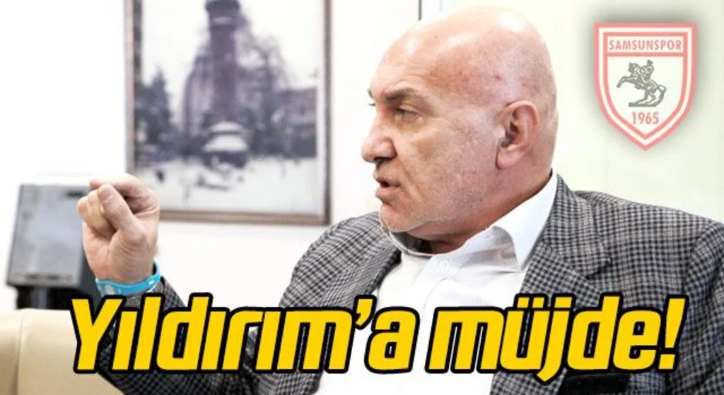 Samsunspor Başkanı Yıldırım'a müjde...