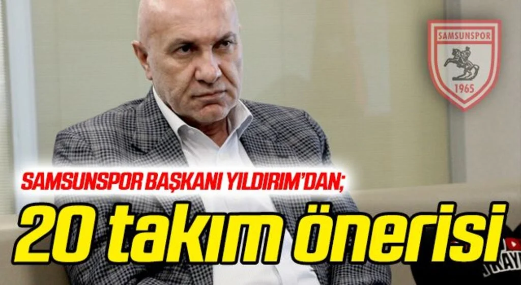 Samsunspor Başkanı Yıldırım'dan 20 takım önerisi...