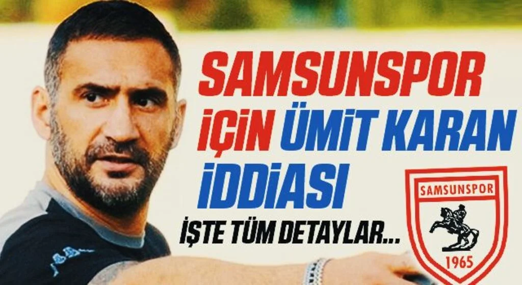 Samsunspor İçin Ümit Karan İddiası