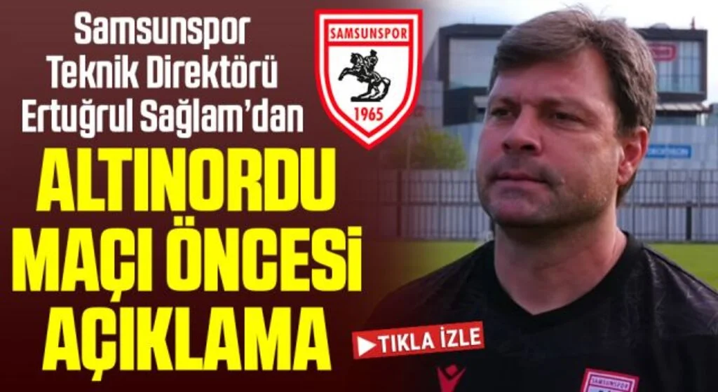 Samsunspor Teknik Direktörü Ertuğrul Sağlam'dan Altınordu maçı öncesi açıklama