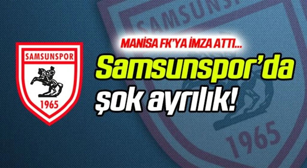 Samsunspor'da şok ayrılık! Manisa FK'ya imza attı...