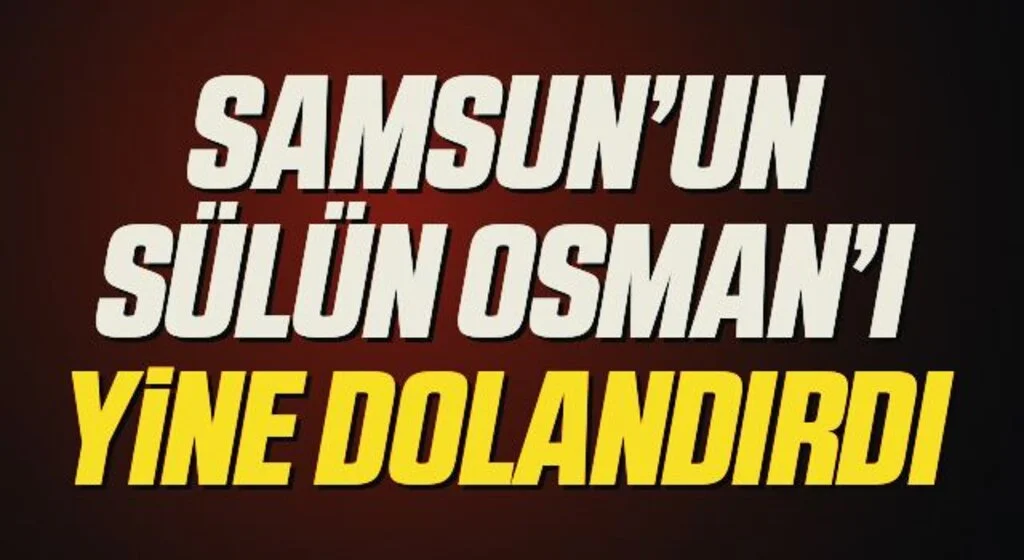 Samsun'un Sülün Osman'ı uslanmıyor