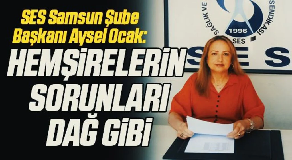 SES Samsun Şube Başkanı Ocak: Hemşirelerin sorunları dağ gibi