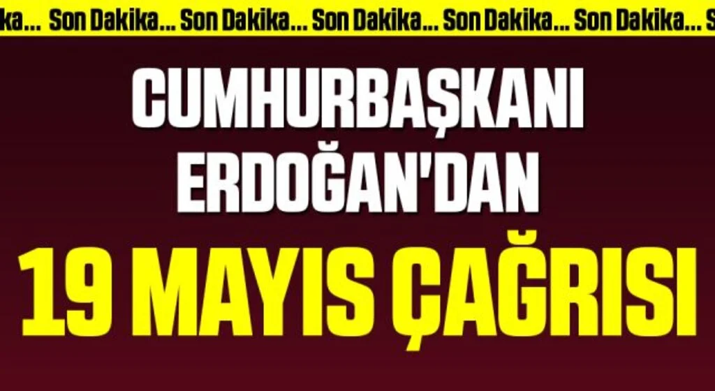 Son Dakika: Cumhurbaşkanı Erdoğan'dan 19 mayıs çağrısı