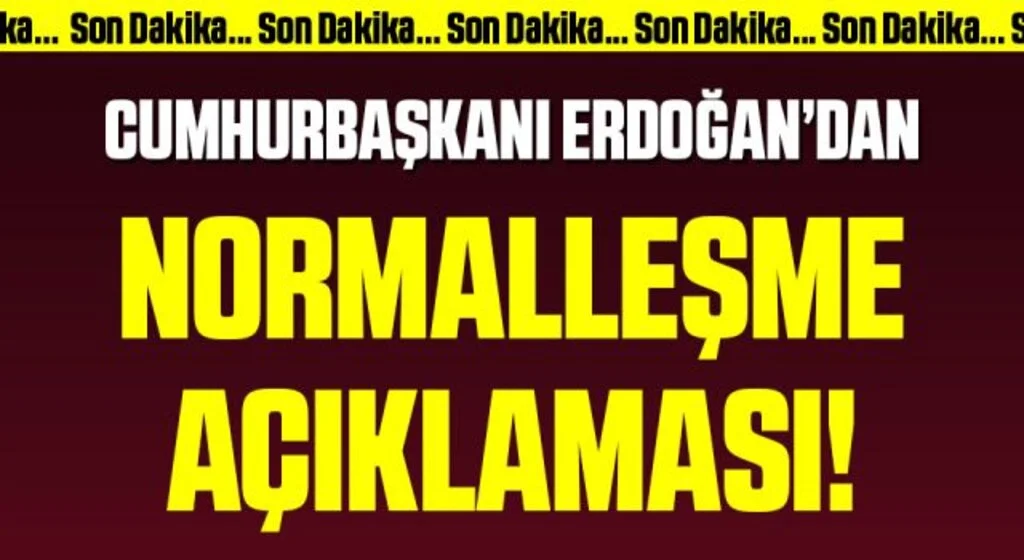 Son Dakika: Cumhurbaşkanı Erdoğan'dan normalleşme açıklaması