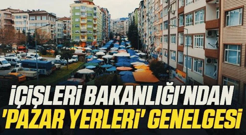Son dakika! İçişleri Bakanlığı'ndan 'pazar yerleri' genelgesi