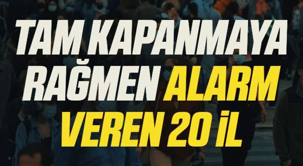 Tam kapanmaya rağmen kırmızı alarm veren 20 il... Kritik normalleşme kararı!