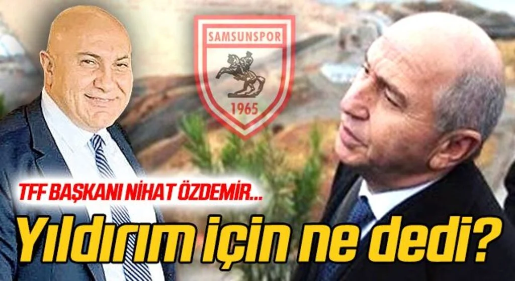 TFF Başkanı Nihat Özdemir, Yüksel Yıldırım hakkında konuştu