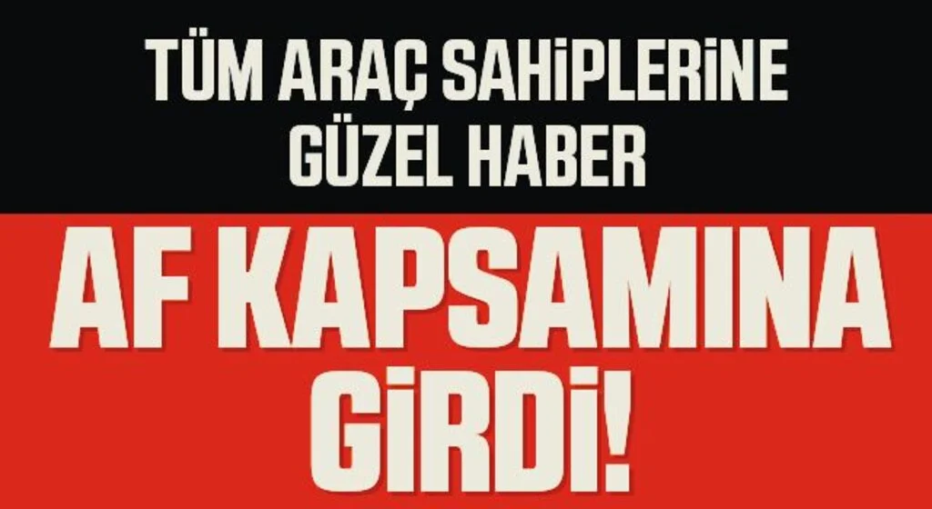 Tüm Araç Sahiplerine Güzel Haber! Af Kapsamına Girdi