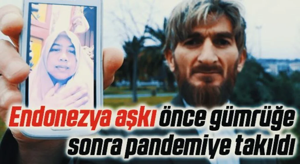 Türk-Endonezyalı aşkı önce gümrüğe, sonra pandemiye takıldı