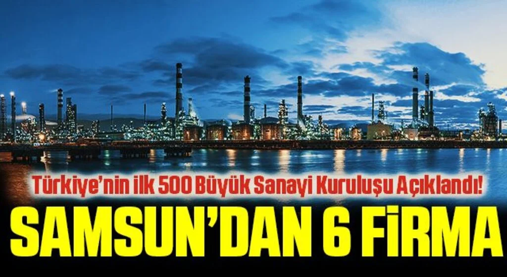 Türkiye’nin ilk 500 Büyük Sanayi Kuruluşu Açıklandı! İşte Samsunlu Firmalar