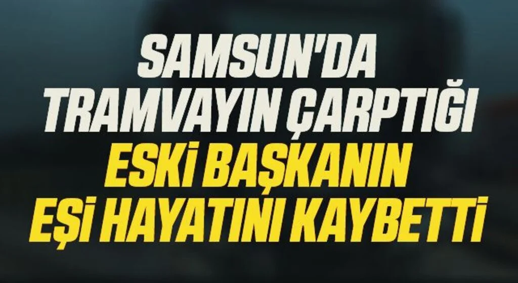 Vezirköprü Eski Belediye Başkanı Osman Özerin Eşi Tramvay Kazasında Hayatını Kaybetti