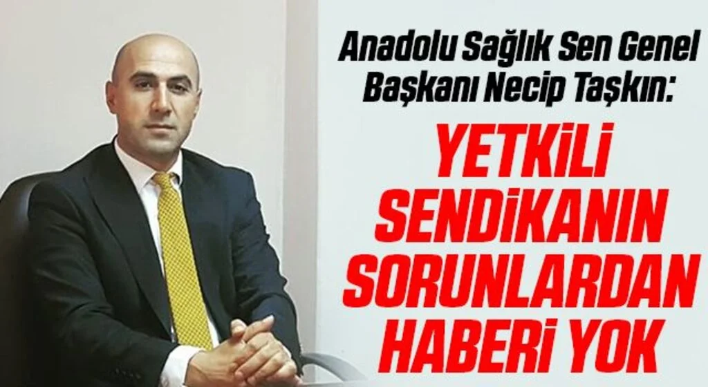 Anadolu Sağlık Sen Genel Başkanı Necip Taşkın: Yetkili sendikanın sorunlardan haberi yok