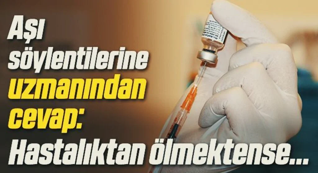 Aşı söylentilerine uzmanından cevap: Hastalıktan ölmektense aşı olmayı tercih etmeliyiz
