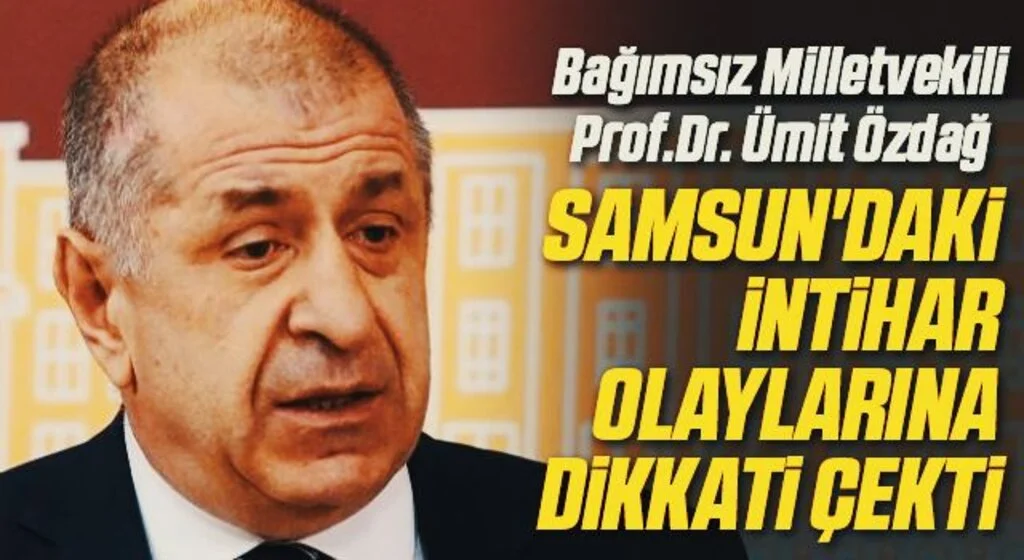 Bağımsız Milletvekili Prof.Dr. Ümit Özdağ Samsun'daki intihar olaylarına dikkati çekti