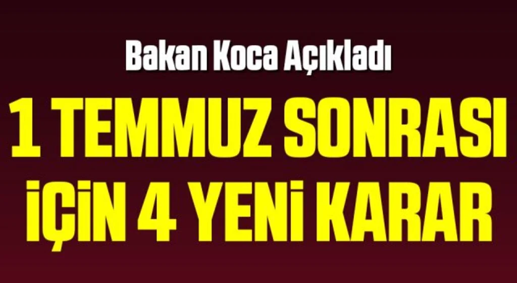 Bakan Koca müjdeleri sıraladı! 1 Temmuz sonrası için 4 yeni karar