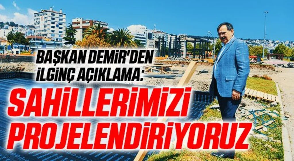 Başkan Demir'den ilginç açıklama: Sahillerimizi projelendiriyoruz