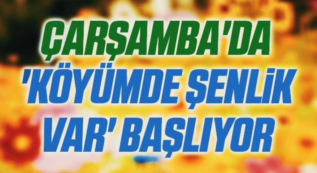 Çarşamba'da 'Köyümde Şenlik Var' Başlıyor