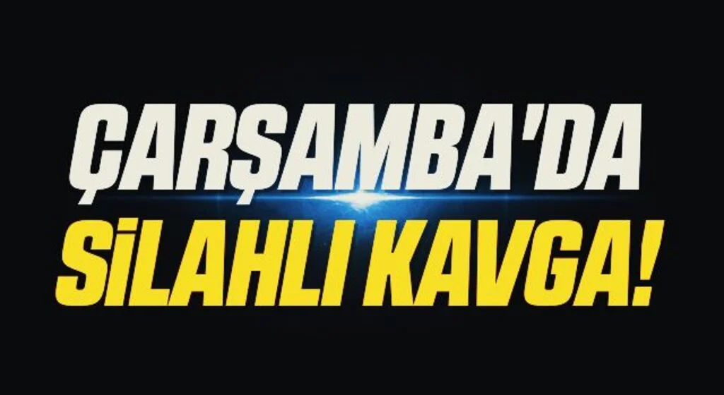 Çarşamba'da Silahlı Kavga!