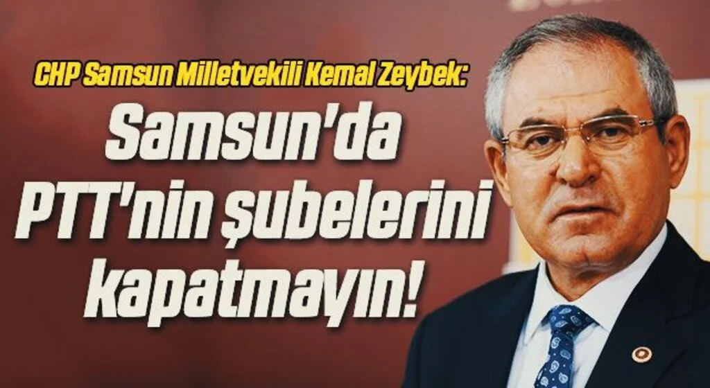 CHP Samsun Milletvekili Kemal Zeybek: Samsun'da PTT'nin şubelerini kapatmayın!