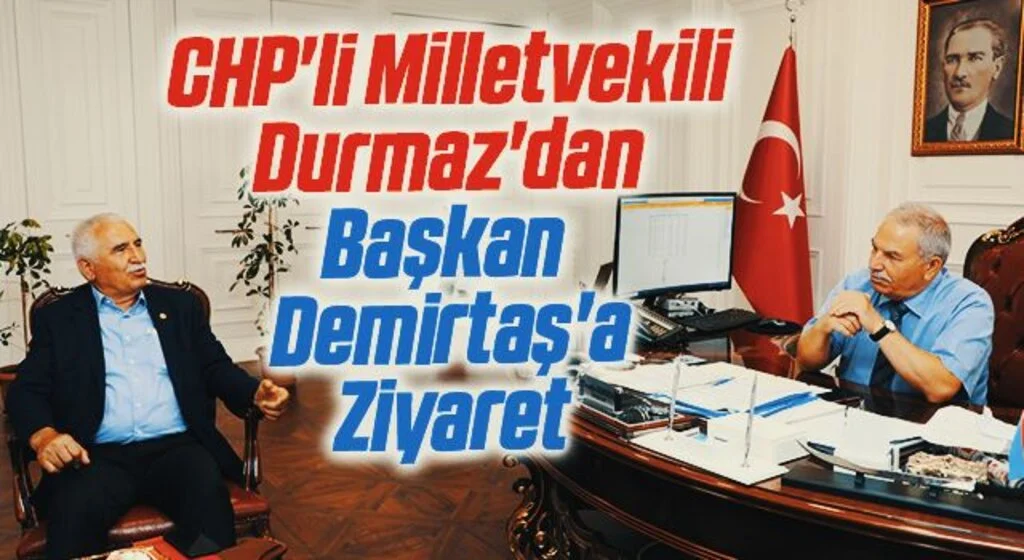 CHP'li Milletvekili Durmaz'dan Başkan Demirtaş'a Ziyaret