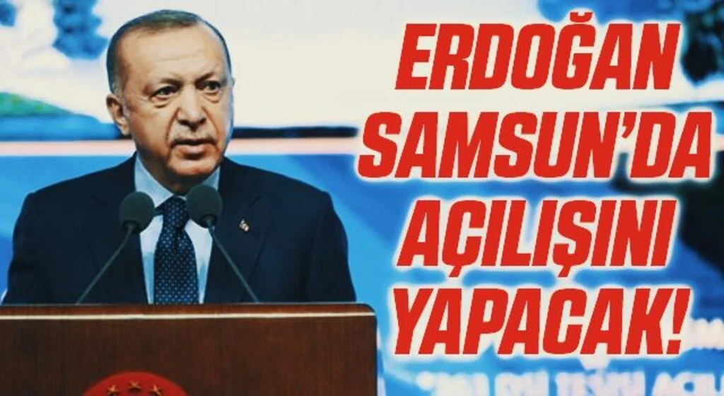 Cumhurbaşkanı Erdoğan Samsun'da Açılışını Yapacak