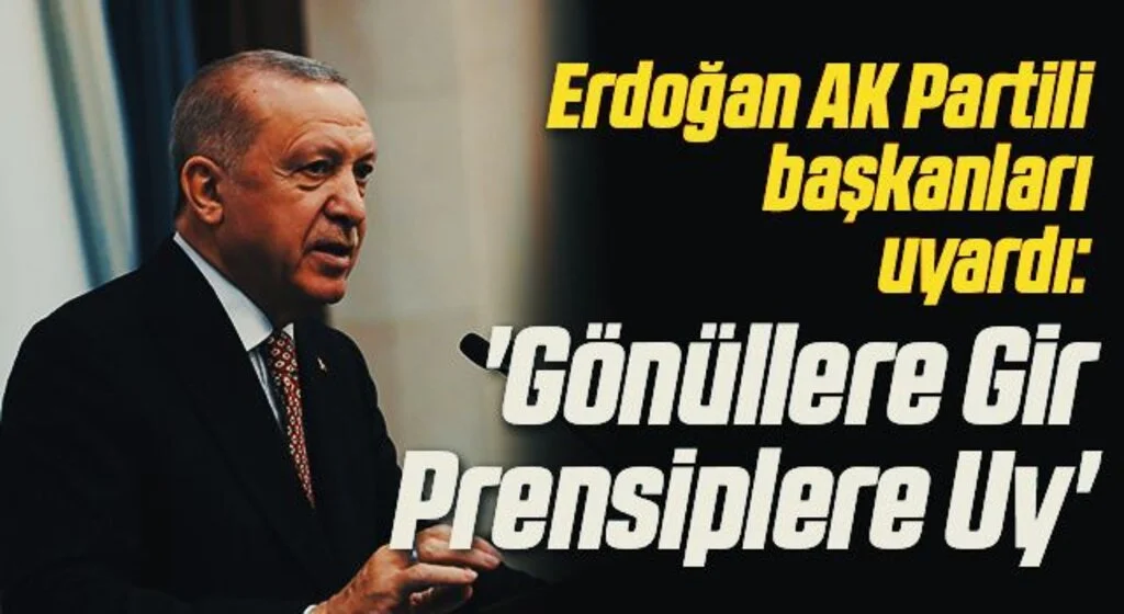 Erdoğan, AK Partili başkanları uyardı: Gönüllere Gir Prensiplere Uy