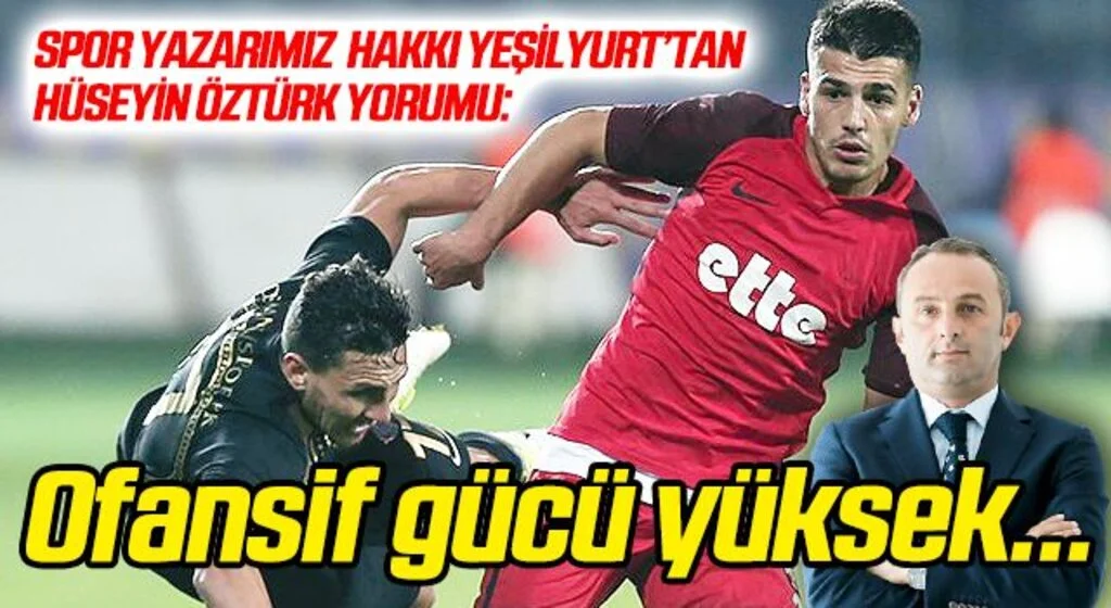 Hakkı Yeşilyurt'tan Hüseyin Öztürk yorumu: Ofansif gücü yüksek...