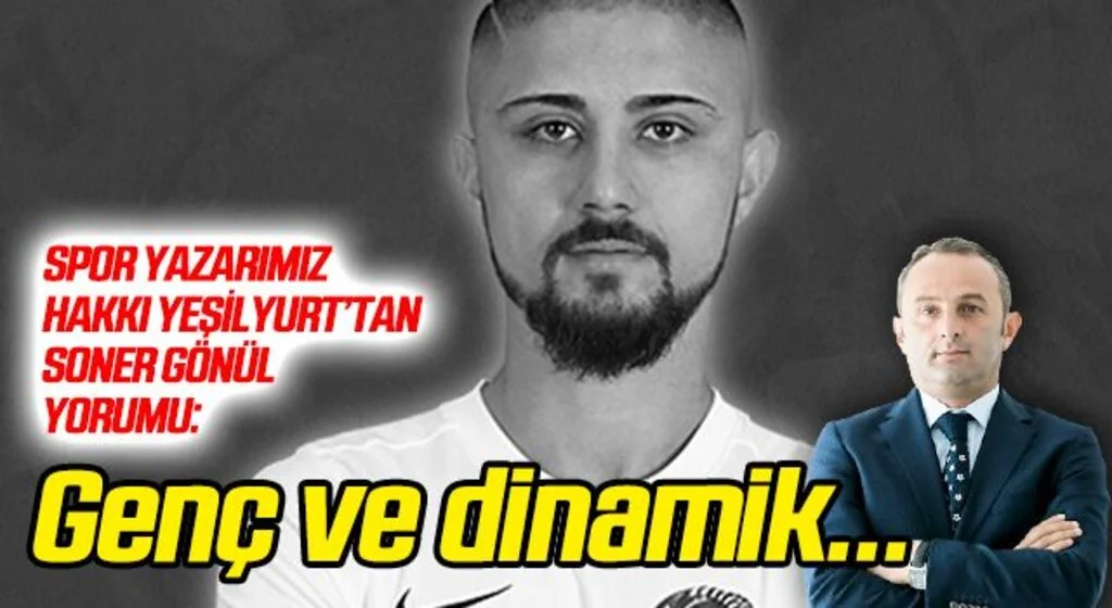 Hakkı Yeşilyurt'tan Soner Gönül yorumu: Genç ve dinamik...