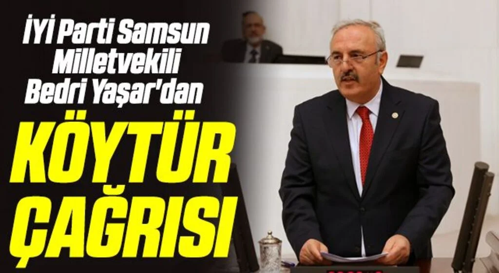İYİ Parti Samsun Milletvekili Bedri Yaşar'dan KÖYTÜR Çağrısı
