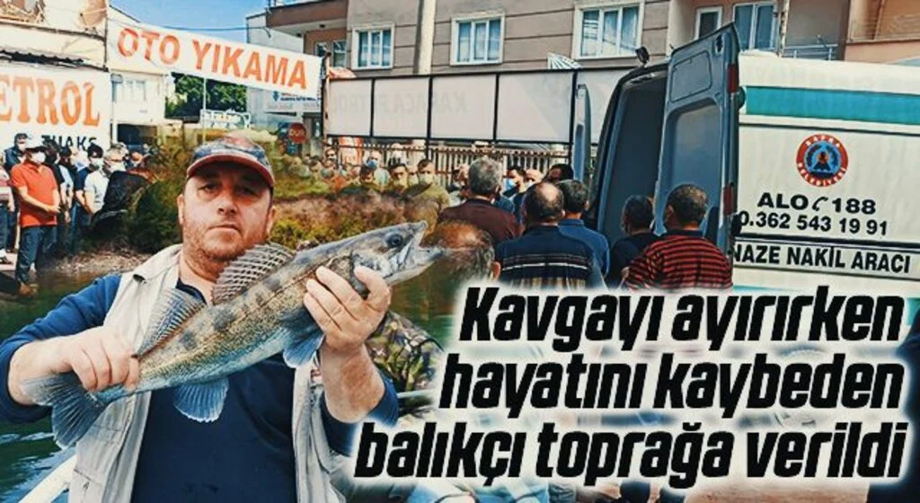 Kavgayı ayırırken hayatını kaybeden balıkçı toprağa verildi