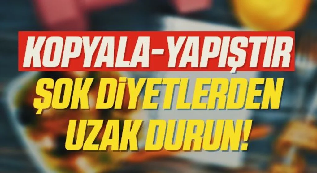 'Kopyala-Yapıştır Şok Diyetlerden Uzak Durun!'