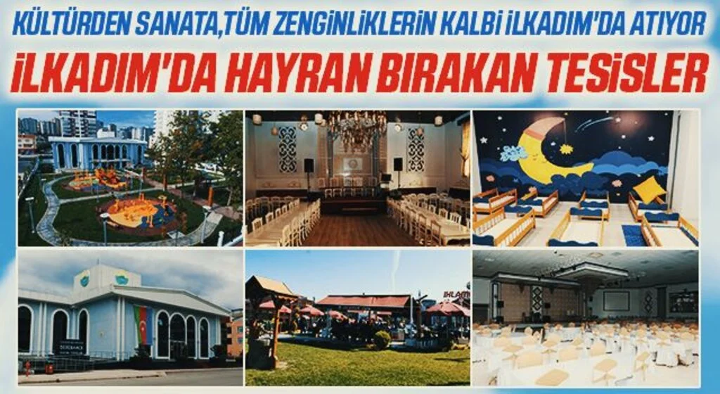 Kültürden Sanata, Tüm Zenginliklerin Kalbi İlkadım'da Atıyor! İLKADIM'DA HAYRAN BIRAKAN TESİSLER