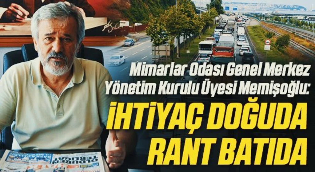 Mimarlar Odası Genel Merkez Yönetim Kurulu Üyesi Memişoğlu: İhtiyaç Doğuda Rant Batıda