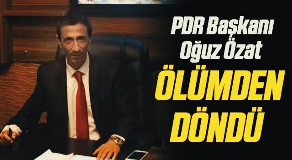 PDR Başkanı Oğuz Özat ölümden döndü 