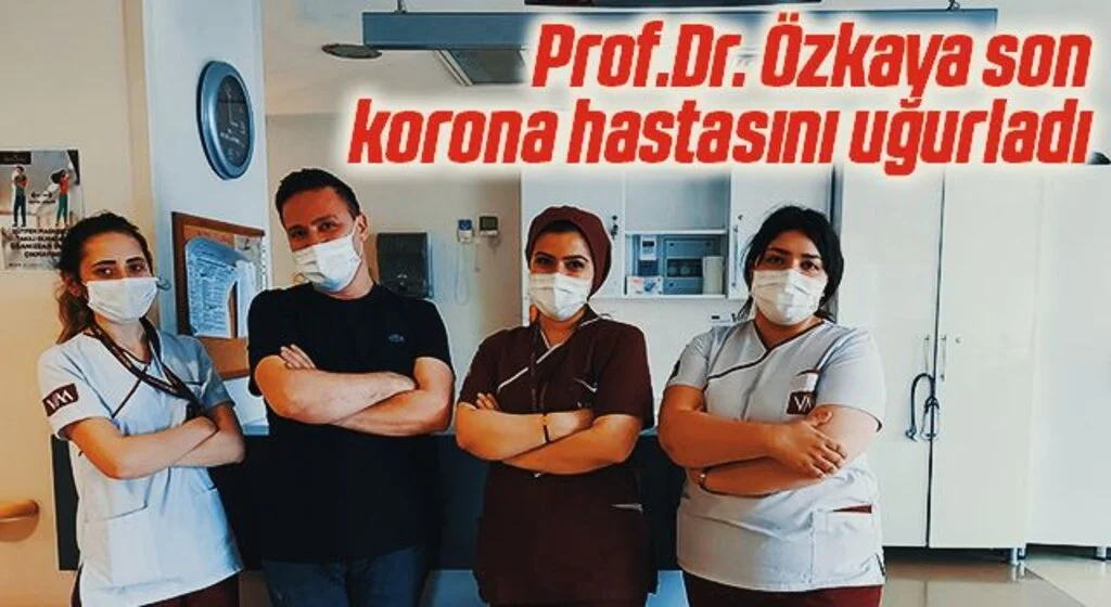 Prof.Dr. Özkaya son korona hastasını uğurladı