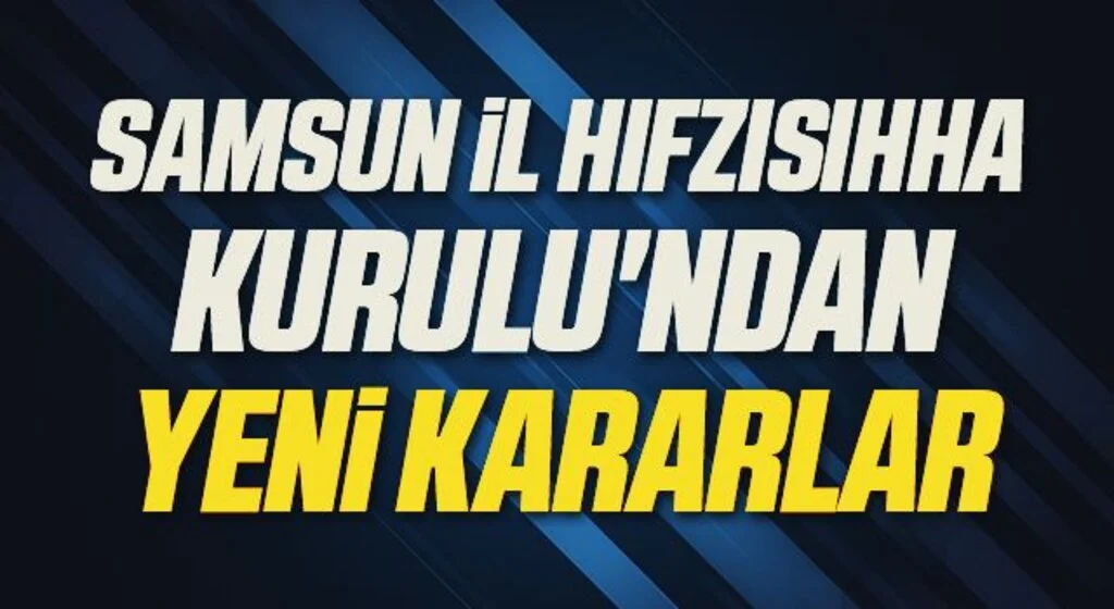 Samsun İl Hıfzısıhha Kurulu'ndan Yeni Kararlar
