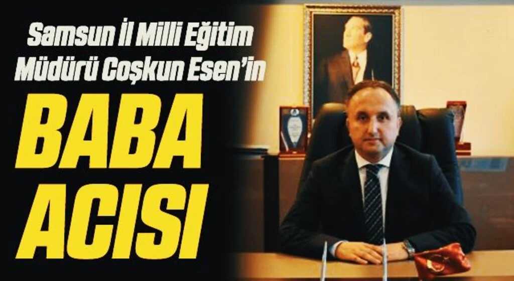 Samsun İl Milli Eğitim Müdürü Coşkun Esen'in Baba Acısı